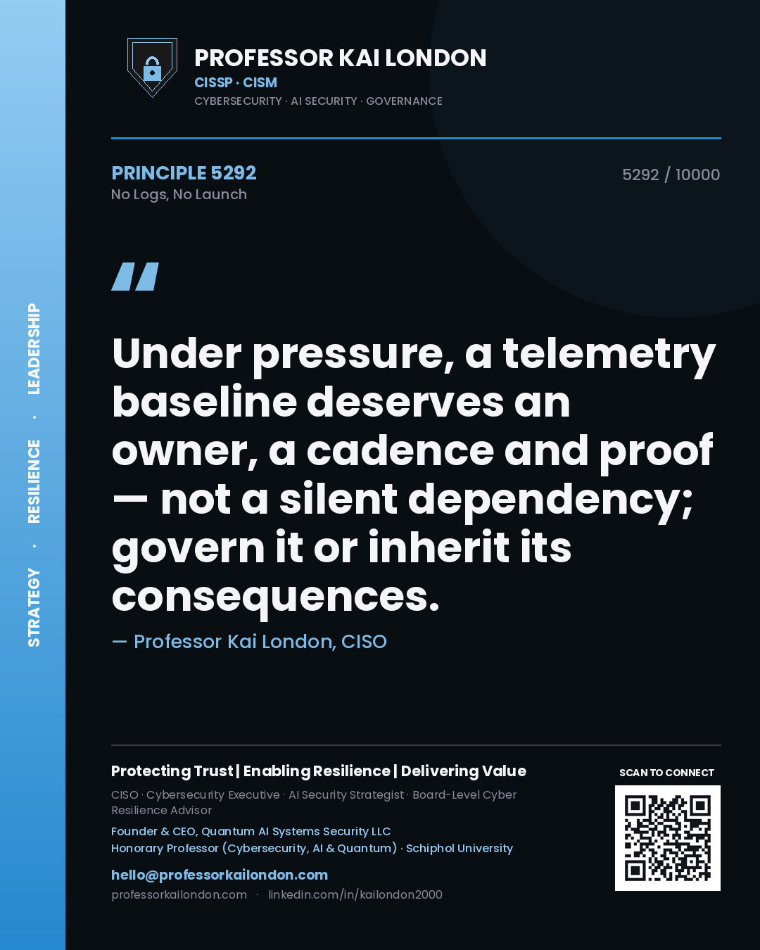 Professor Kai London principle 5292: Under pressure, a telemetry baseline deserves an owner, a cadence and proof — not a silent dependency; govern it or inherit its consequences.