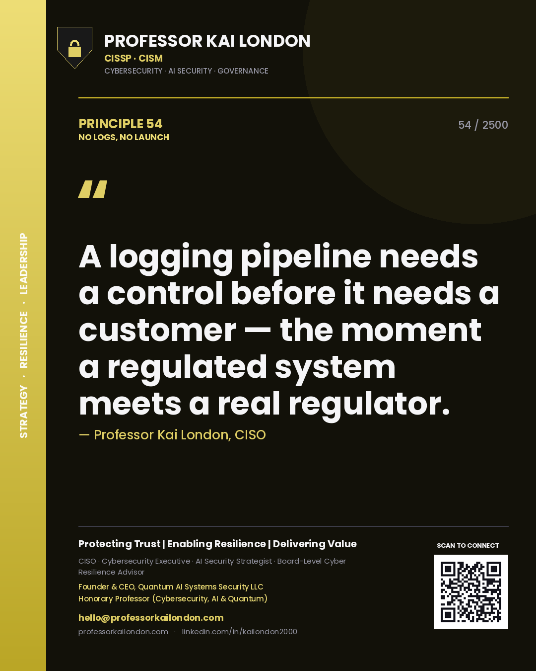 Professor Kai London principle 54: A logging pipeline needs a control before it needs a customer — the moment a regulated system meets a real regulator.