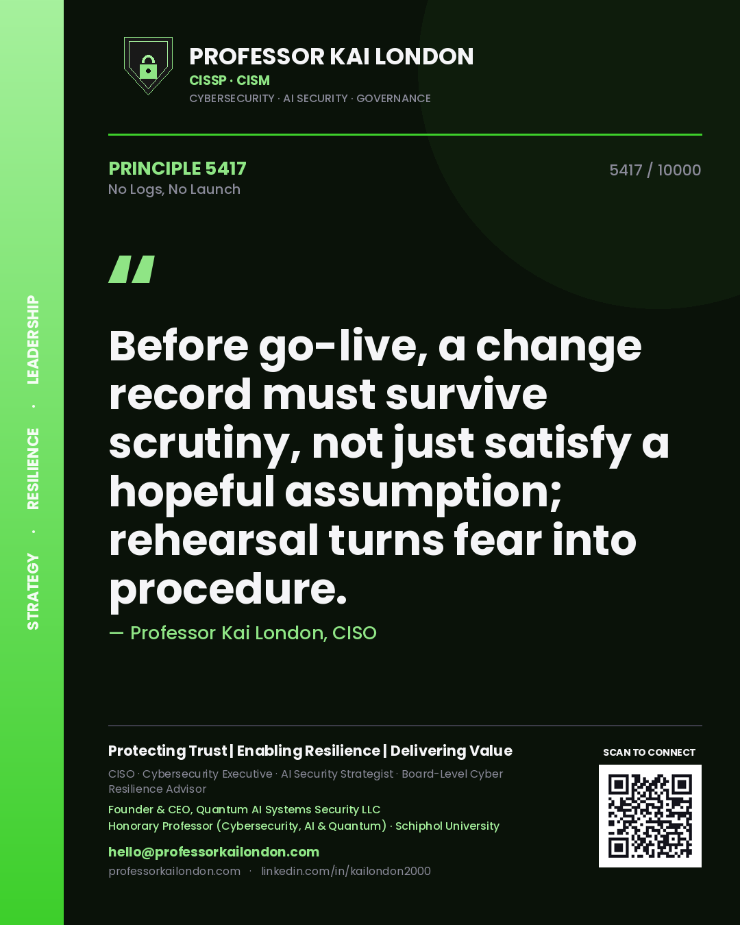 Professor Kai London principle 5417: Before go-live, a change record must survive scrutiny, not just satisfy a hopeful assumption; rehearsal turns fear into procedure.