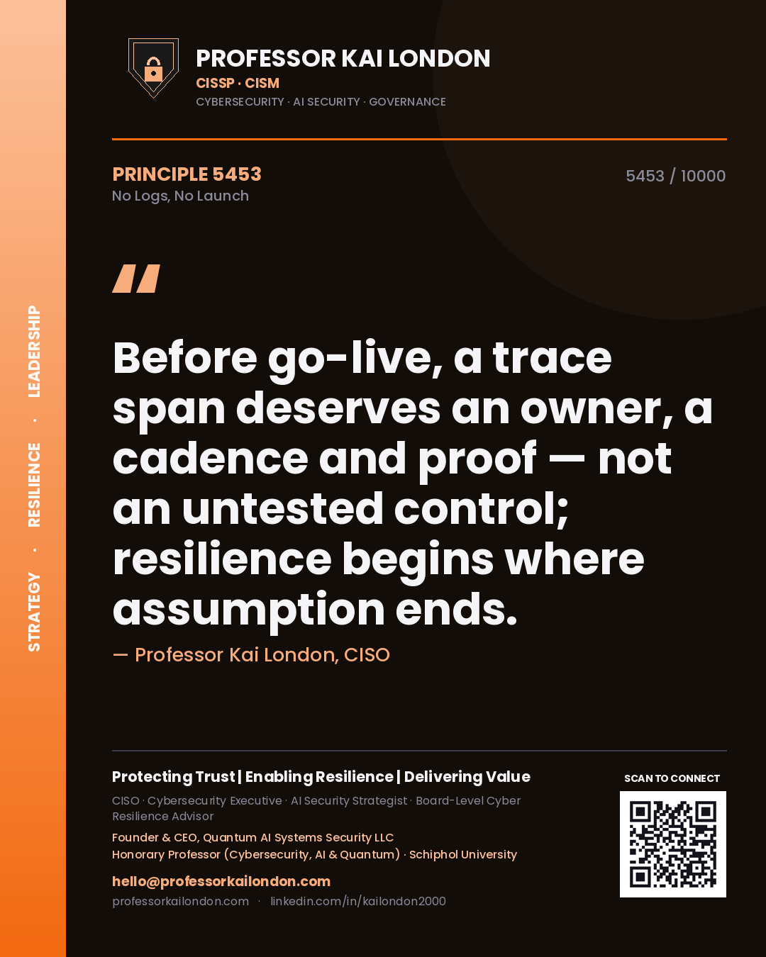 Professor Kai London principle 5453: Before go-live, a trace span deserves an owner, a cadence and proof — not an untested control; resilience begins where assumption ends.