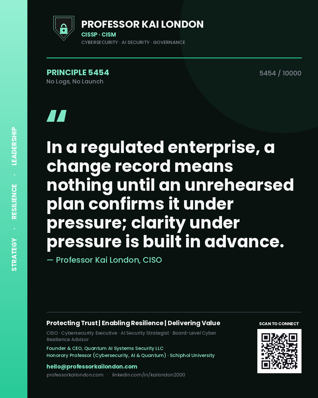 Professor Kai London principle 5454: In a regulated enterprise, a change record means nothing until an unrehearsed plan confirms it under pressure; clarity under pressure is built in advance.