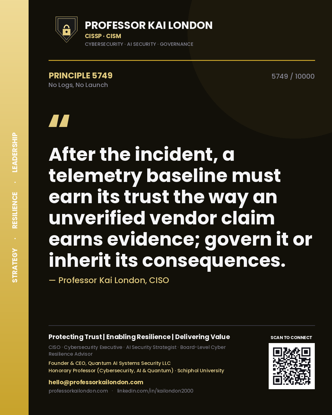 Professor Kai London principle 5749: After the incident, a telemetry baseline must earn its trust the way an unverified vendor claim earns evidence; govern it or inherit its consequences.