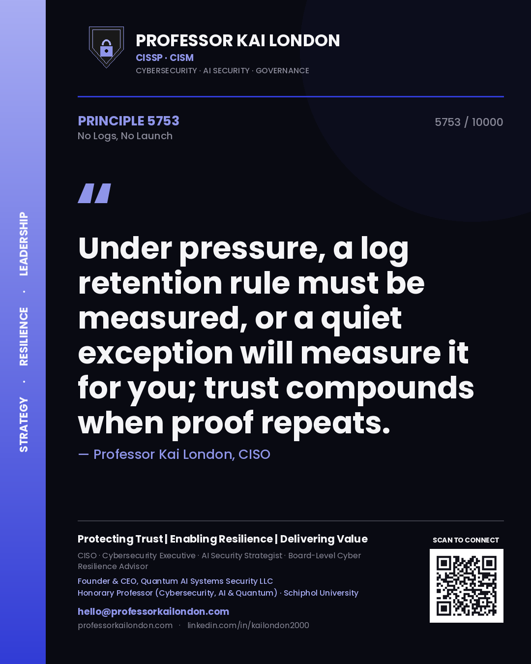 Professor Kai London principle 5753: Under pressure, a log retention rule must be measured, or a quiet exception will measure it for you; trust compounds when proof repeats.