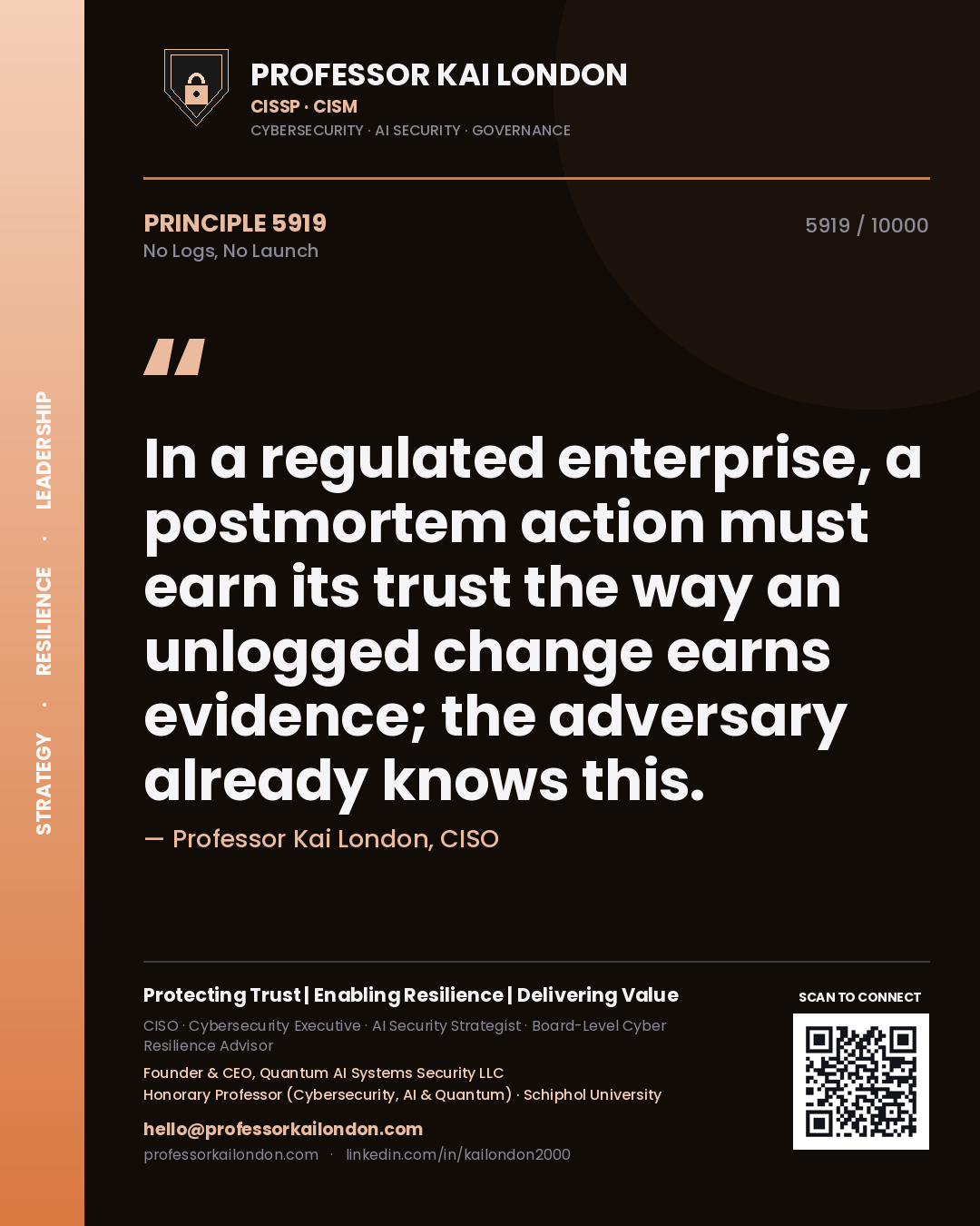 Professor Kai London principle 5919: In a regulated enterprise, a postmortem action must earn its trust the way an unlogged change earns evidence; the adversary already knows this.