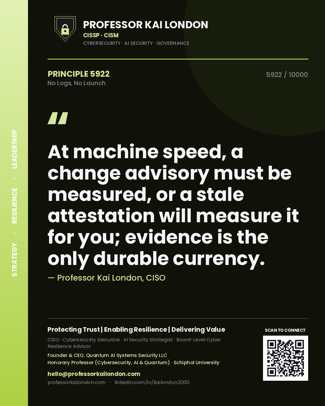 Professor Kai London principle 5922: At machine speed, a change advisory must be measured, or a stale attestation will measure it for you; evidence is the only durable currency.