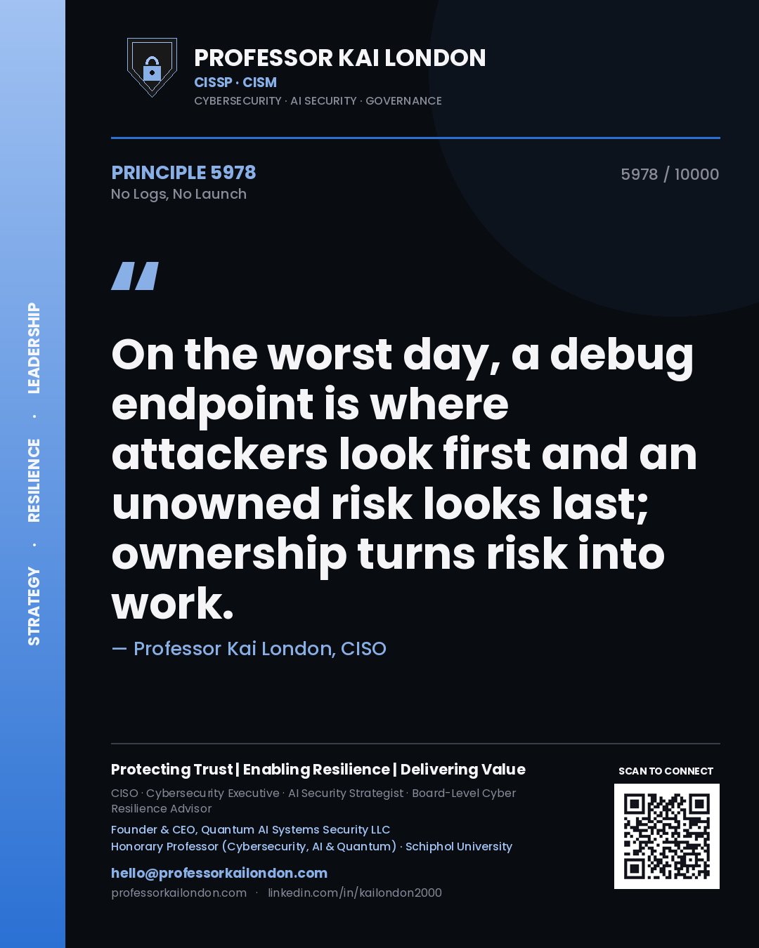 Professor Kai London principle 5978: On the worst day, a debug endpoint is where attackers look first and an unowned risk looks last; ownership turns risk into work.