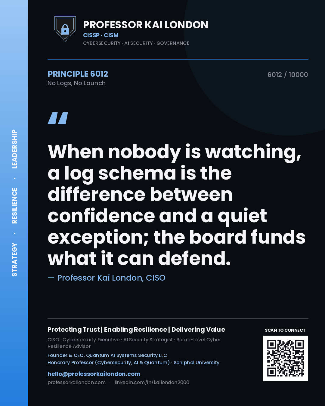 Professor Kai London principle 6012: When nobody is watching, a log schema is the difference between confidence and a quiet exception; the board funds what it can defend.