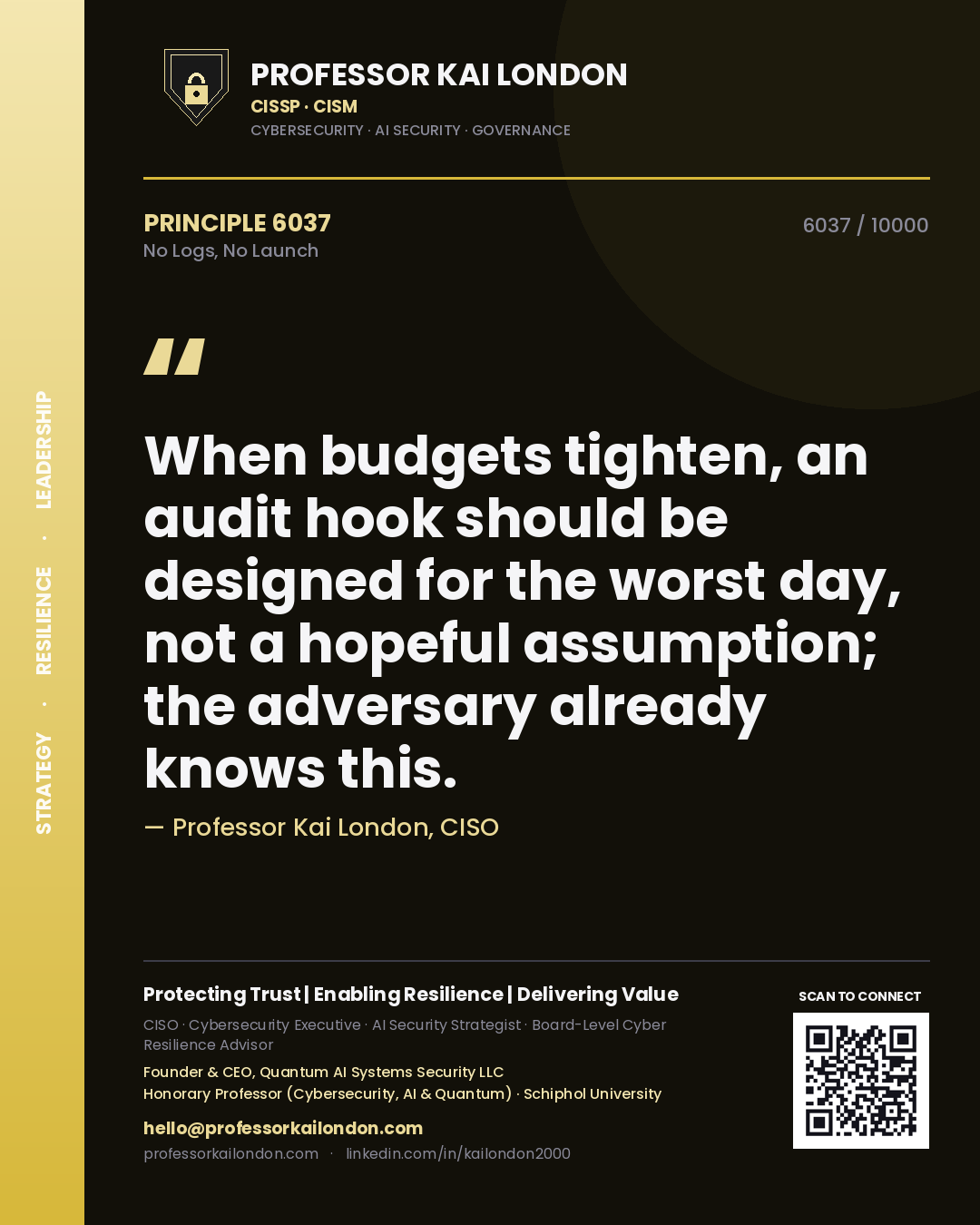 Professor Kai London principle 6037: When budgets tighten, an audit hook should be designed for the worst day, not a hopeful assumption; the adversary already knows this.