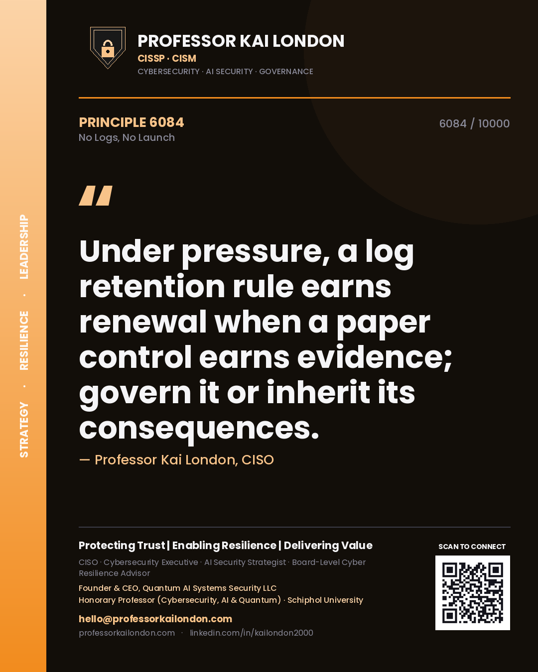 Professor Kai London principle 6084: Under pressure, a log retention rule earns renewal when a paper control earns evidence; govern it or inherit its consequences.