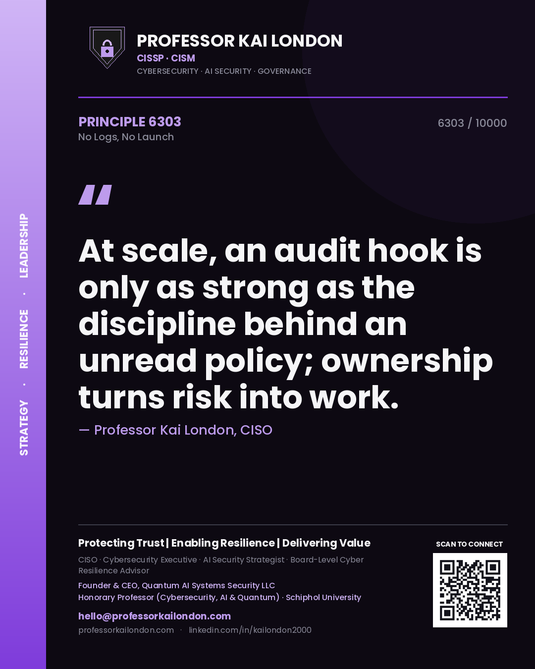 Professor Kai London principle 6303: At scale, an audit hook is only as strong as the discipline behind an unread policy; ownership turns risk into work.