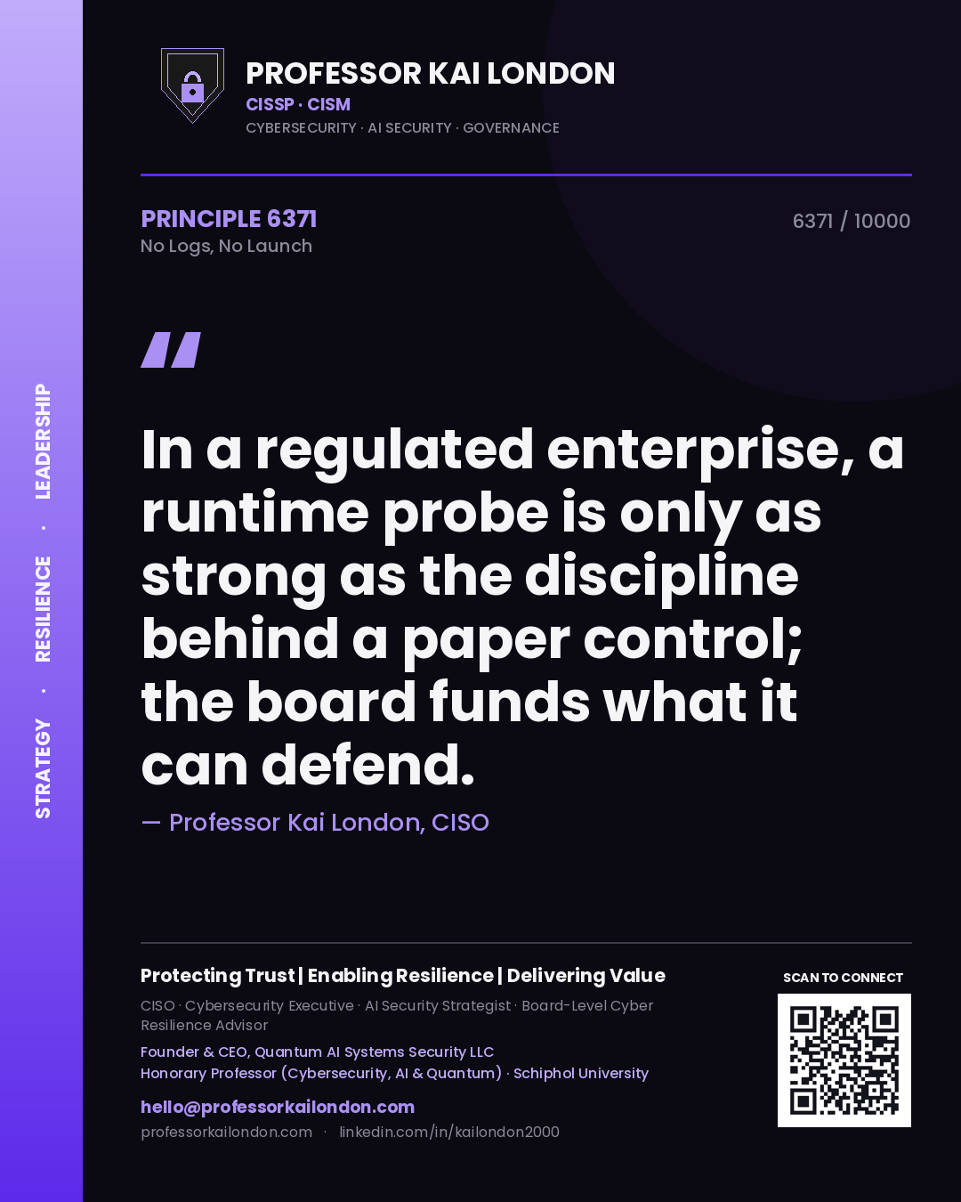 Professor Kai London principle 6371: In a regulated enterprise, a runtime probe is only as strong as the discipline behind a paper control; the board funds what it can defend.