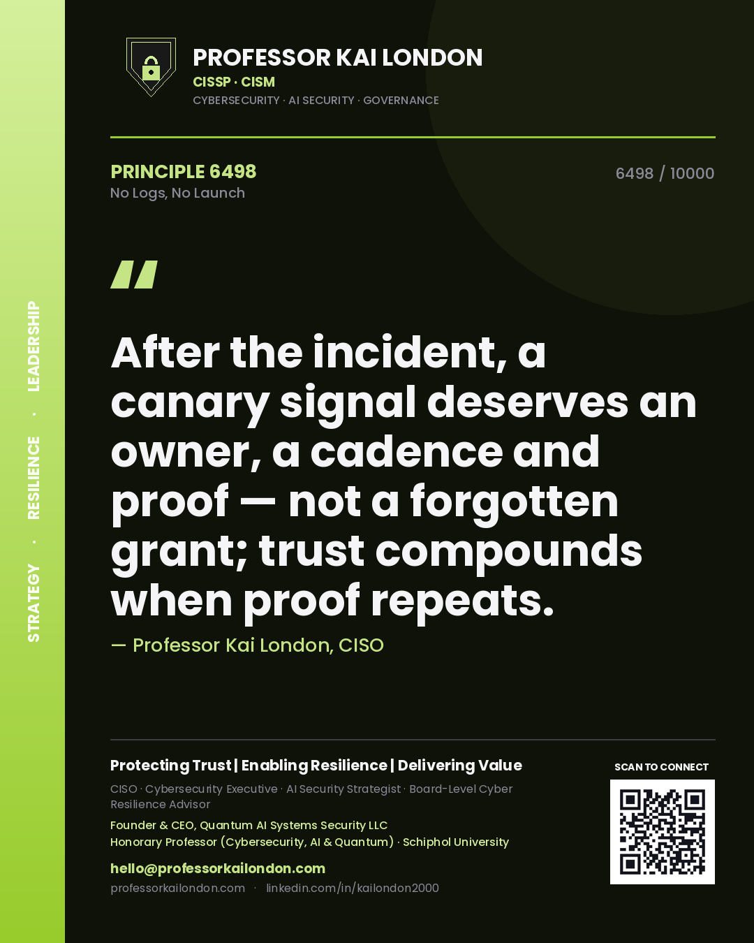 Professor Kai London principle 6498: After the incident, a canary signal deserves an owner, a cadence and proof — not a forgotten grant; trust compounds when proof repeats.