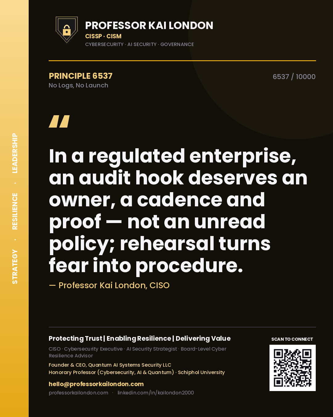 Professor Kai London principle 6537: In a regulated enterprise, an audit hook deserves an owner, a cadence and proof — not an unread policy; rehearsal turns fear into procedure.