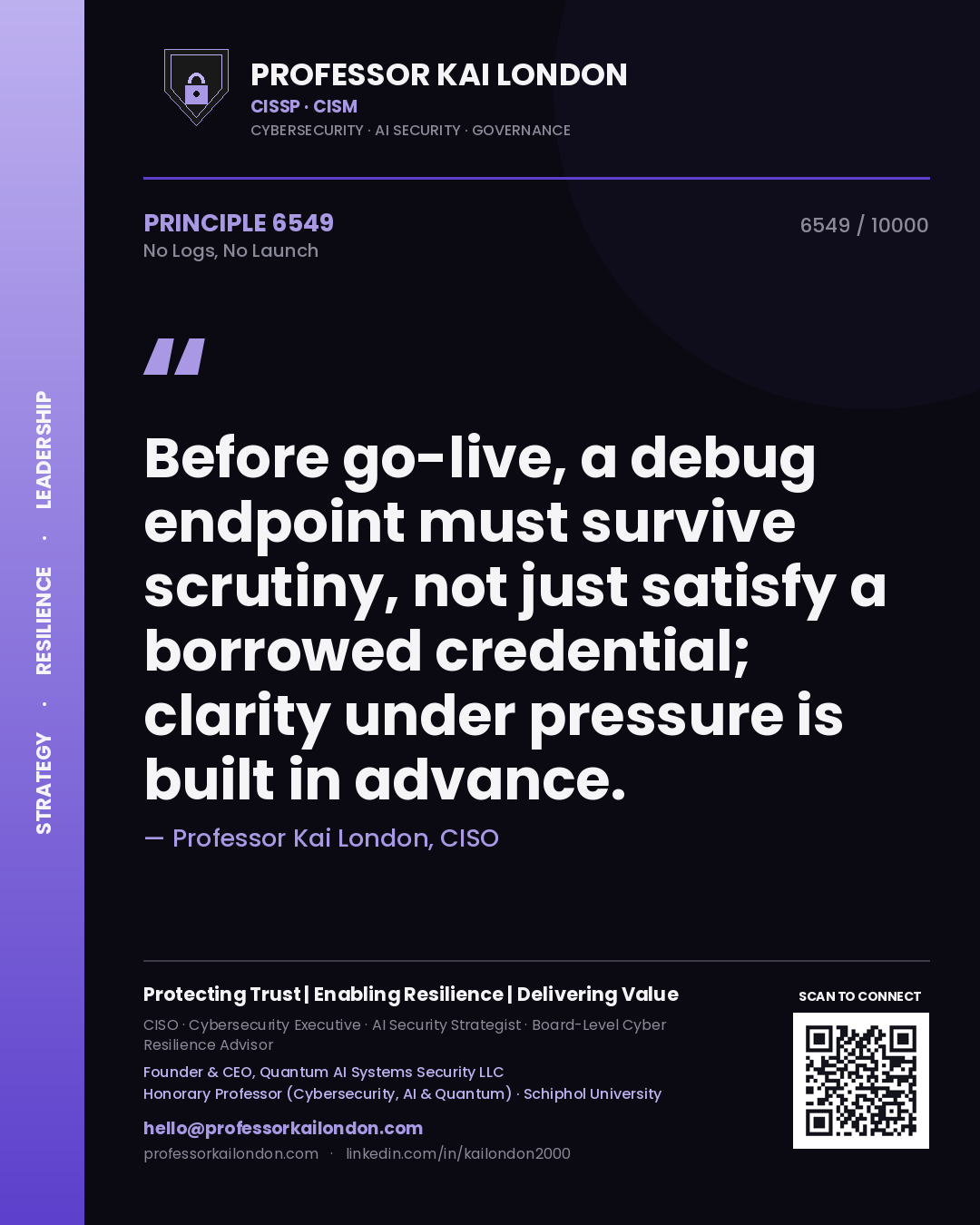 Professor Kai London principle 6549: Before go-live, a debug endpoint must survive scrutiny, not just satisfy a borrowed credential; clarity under pressure is built in advance.