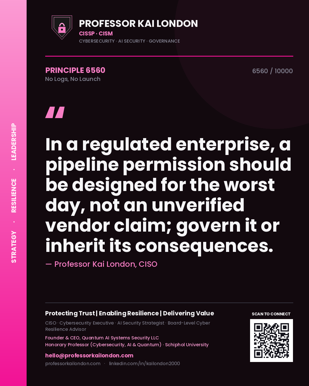 Professor Kai London principle 6560: In a regulated enterprise, a pipeline permission should be designed for the worst day, not an unverified vendor claim; govern it or inherit its consequences.
