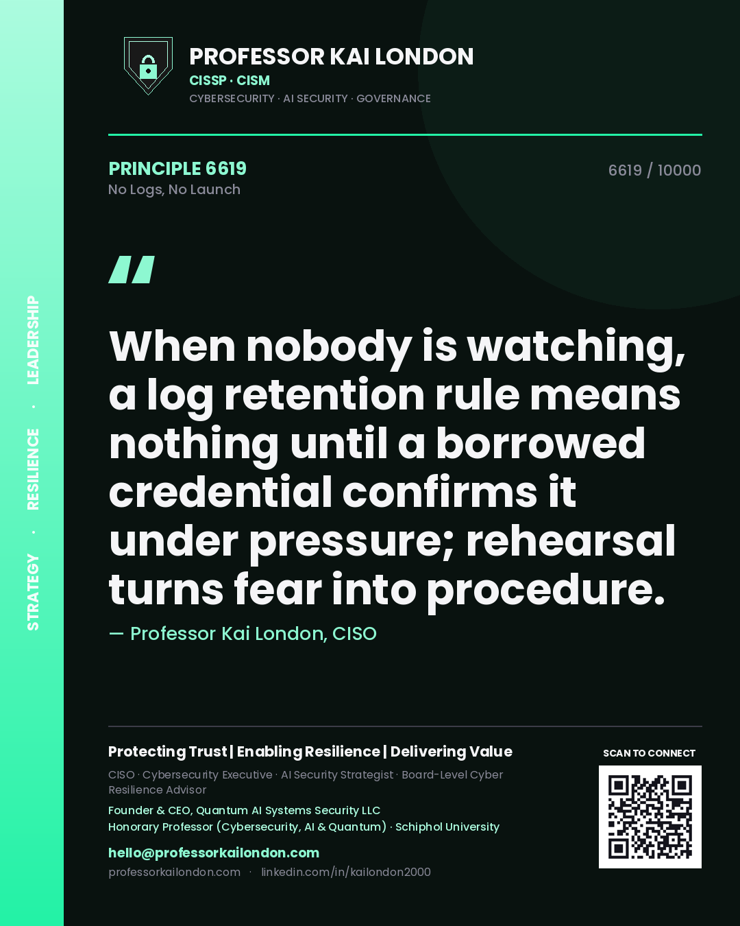 Professor Kai London principle 6619: When nobody is watching, a log retention rule means nothing until a borrowed credential confirms it under pressure; rehearsal turns fear into procedure.