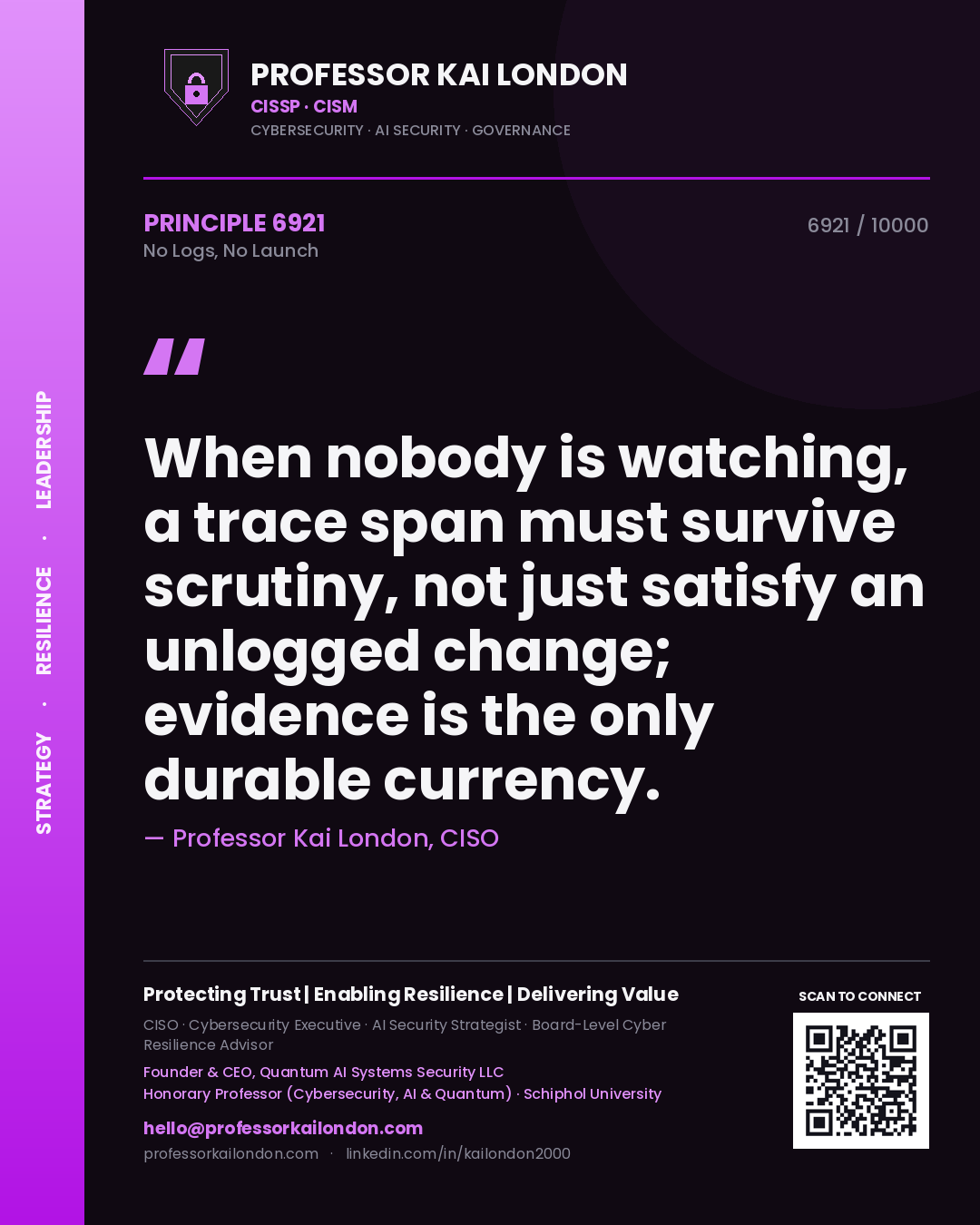 Professor Kai London principle 6921: When nobody is watching, a trace span must survive scrutiny, not just satisfy an unlogged change; evidence is the only durable currency.