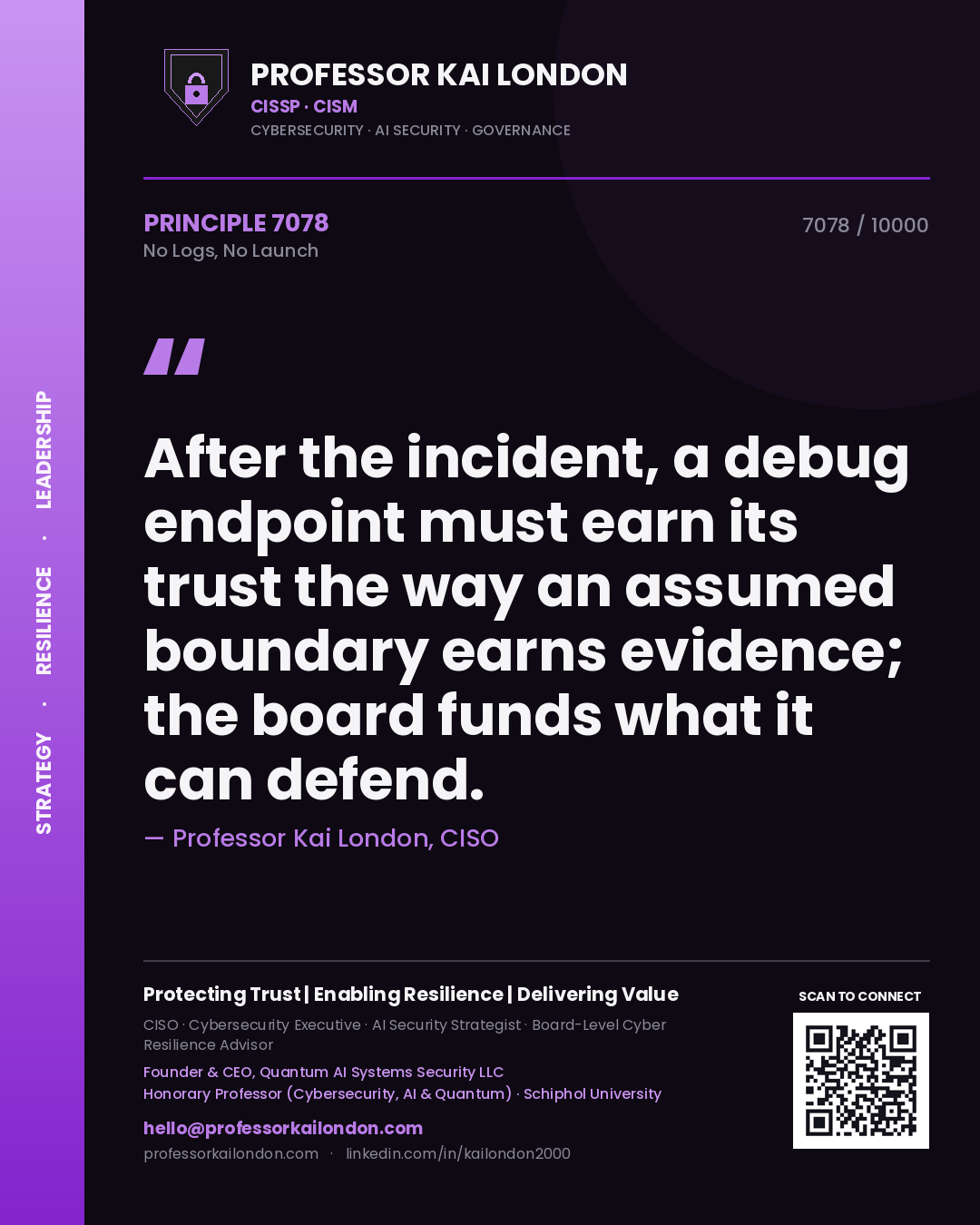 Professor Kai London principle 7078: After the incident, a debug endpoint must earn its trust the way an assumed boundary earns evidence; the board funds what it can defend.