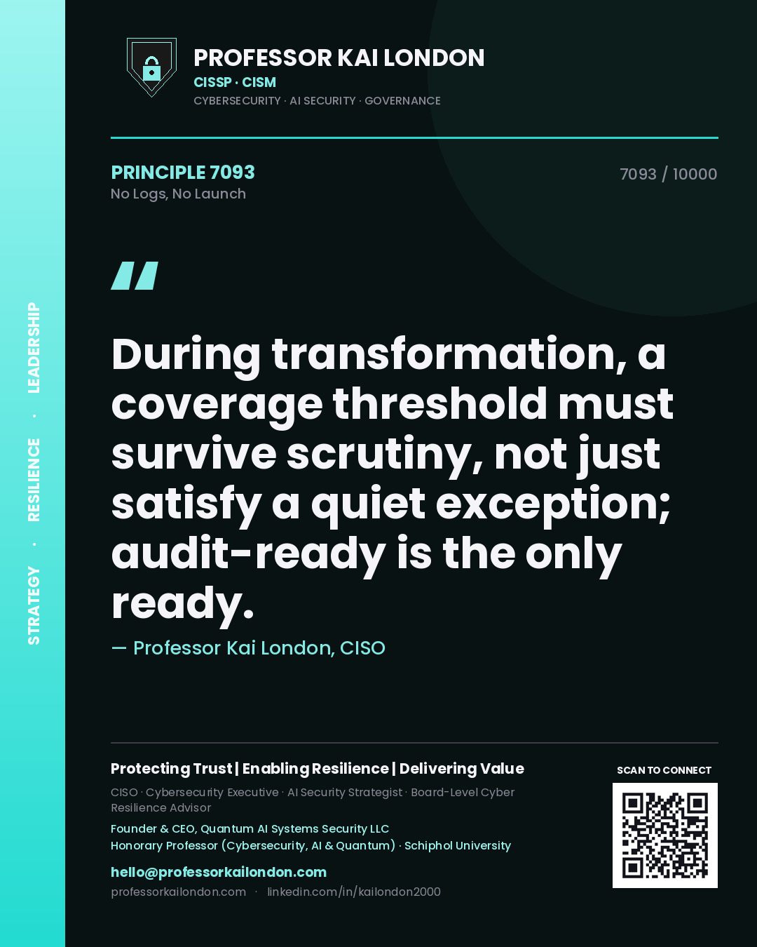 Professor Kai London principle 7093: During transformation, a coverage threshold must survive scrutiny, not just satisfy a quiet exception; audit-ready is the only ready.