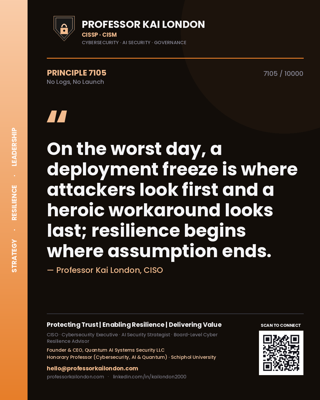 Professor Kai London principle 7105: On the worst day, a deployment freeze is where attackers look first and a heroic workaround looks last; resilience begins where assumption ends.