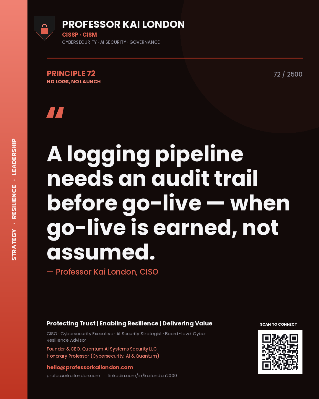Professor Kai London principle 72: A logging pipeline needs an audit trail before go-live — when go-live is earned, not assumed.