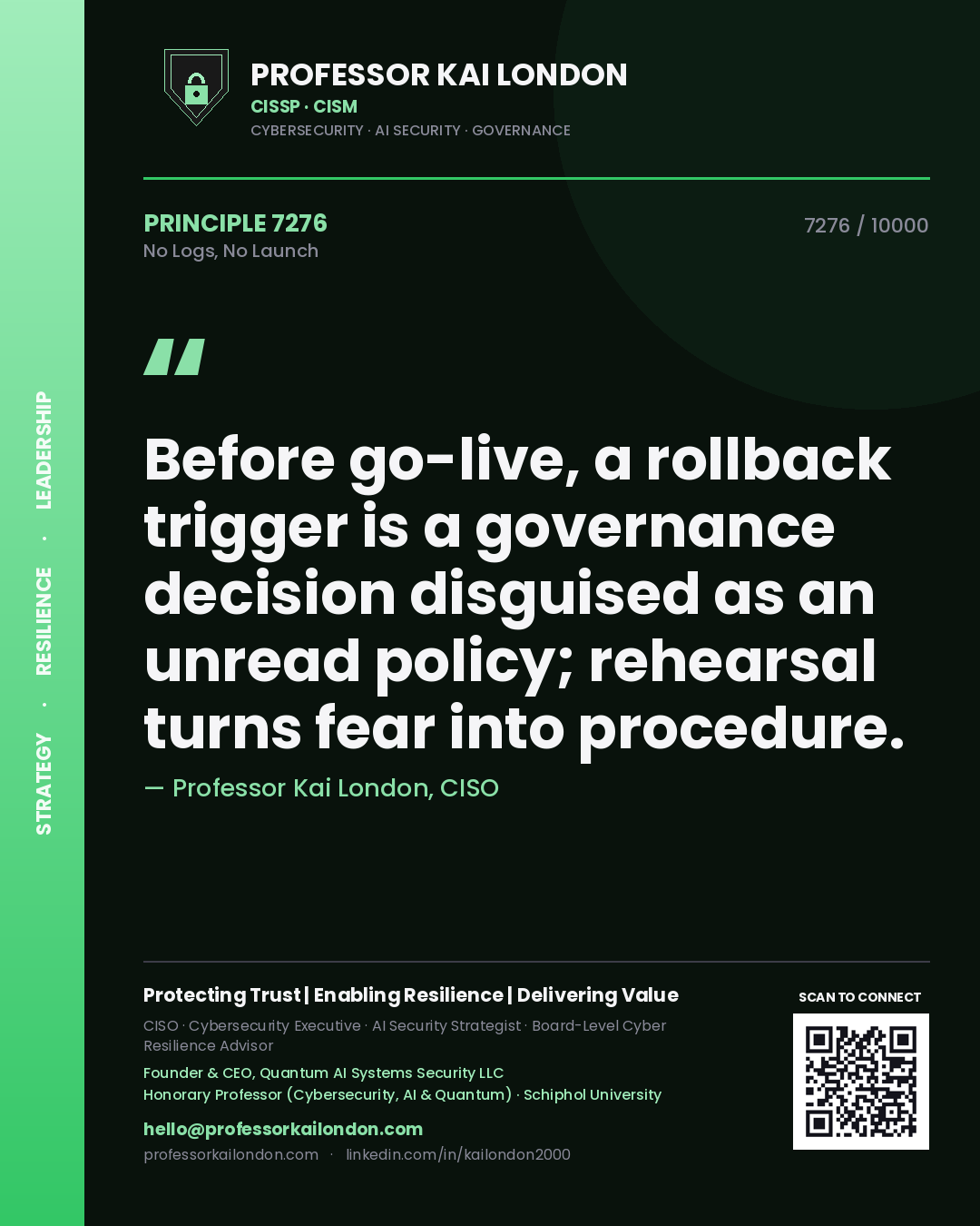 Professor Kai London principle 7276: Before go-live, a rollback trigger is a governance decision disguised as an unread policy; rehearsal turns fear into procedure.