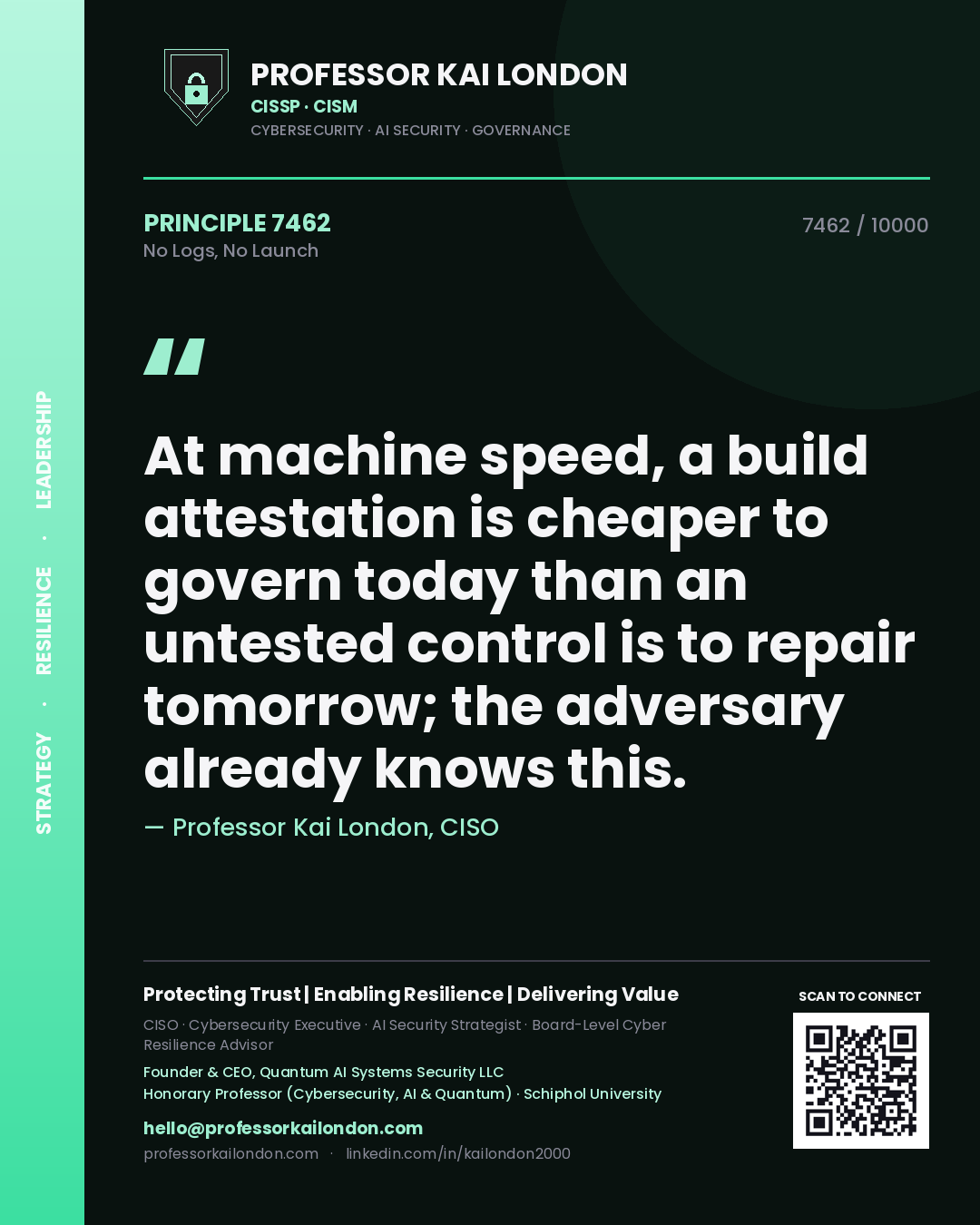 Professor Kai London principle 7462: At machine speed, a build attestation is cheaper to govern today than an untested control is to repair tomorrow; the adversary already knows this.