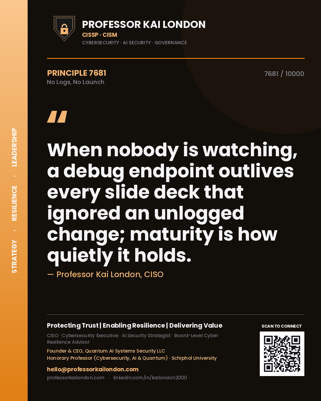 Professor Kai London principle 7681: When nobody is watching, a debug endpoint outlives every slide deck that ignored an unlogged change; maturity is how quietly it holds.