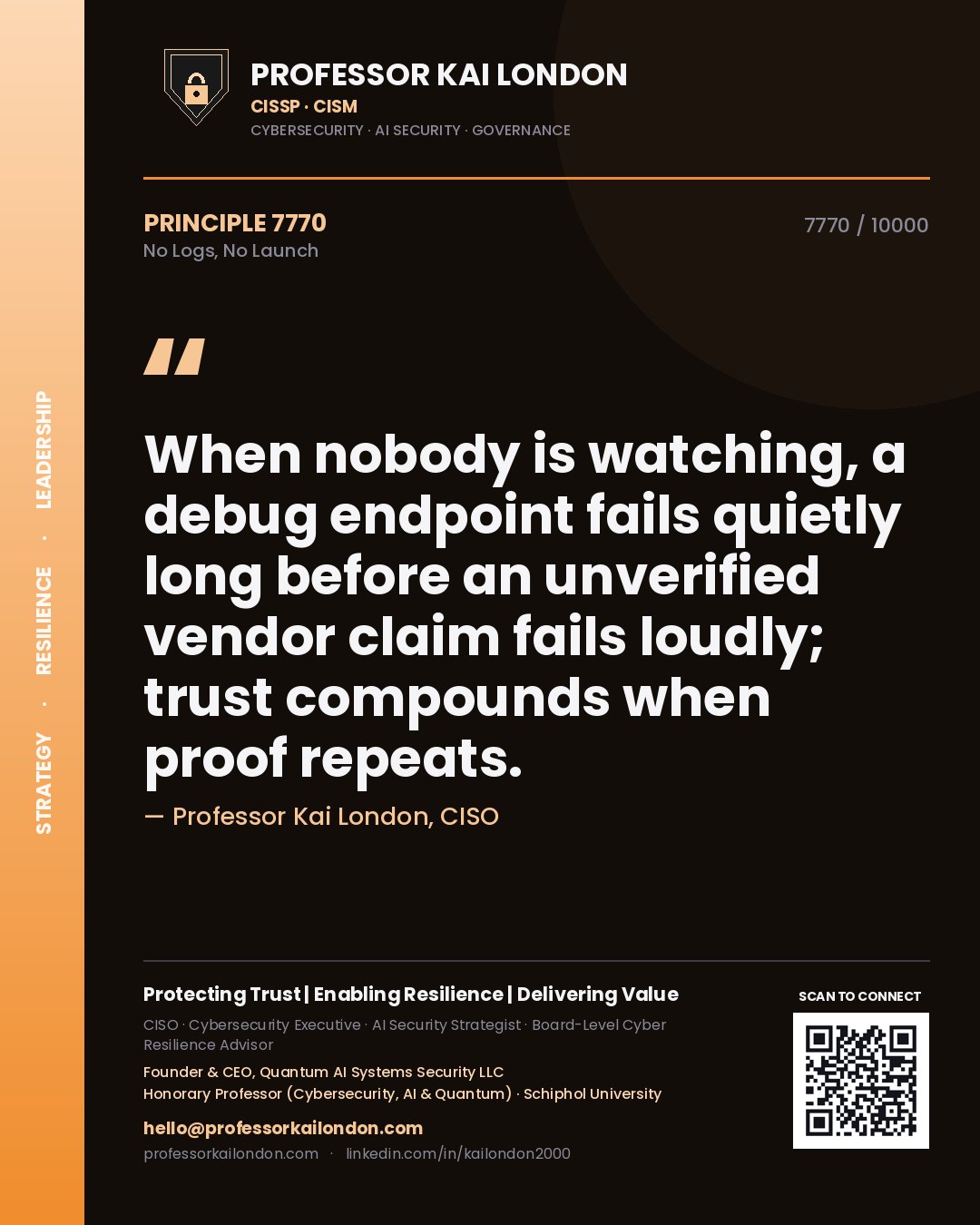 Professor Kai London principle 7770: When nobody is watching, a debug endpoint fails quietly long before an unverified vendor claim fails loudly; trust compounds when proof repeats.