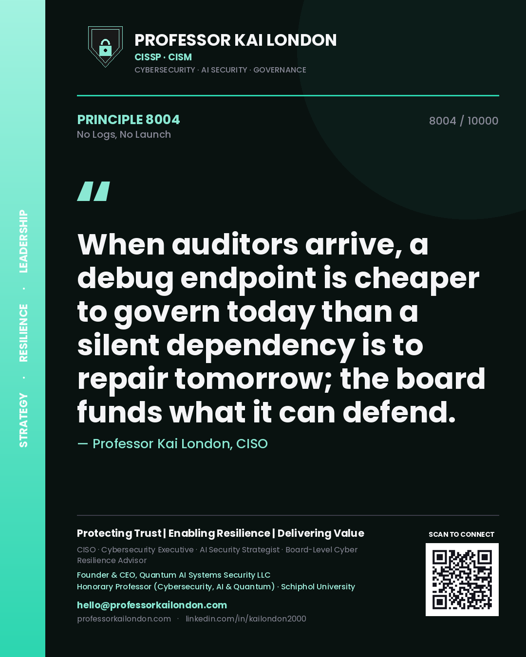 Professor Kai London principle 8004: When auditors arrive, a debug endpoint is cheaper to govern today than a silent dependency is to repair tomorrow; the board funds what it can defend.