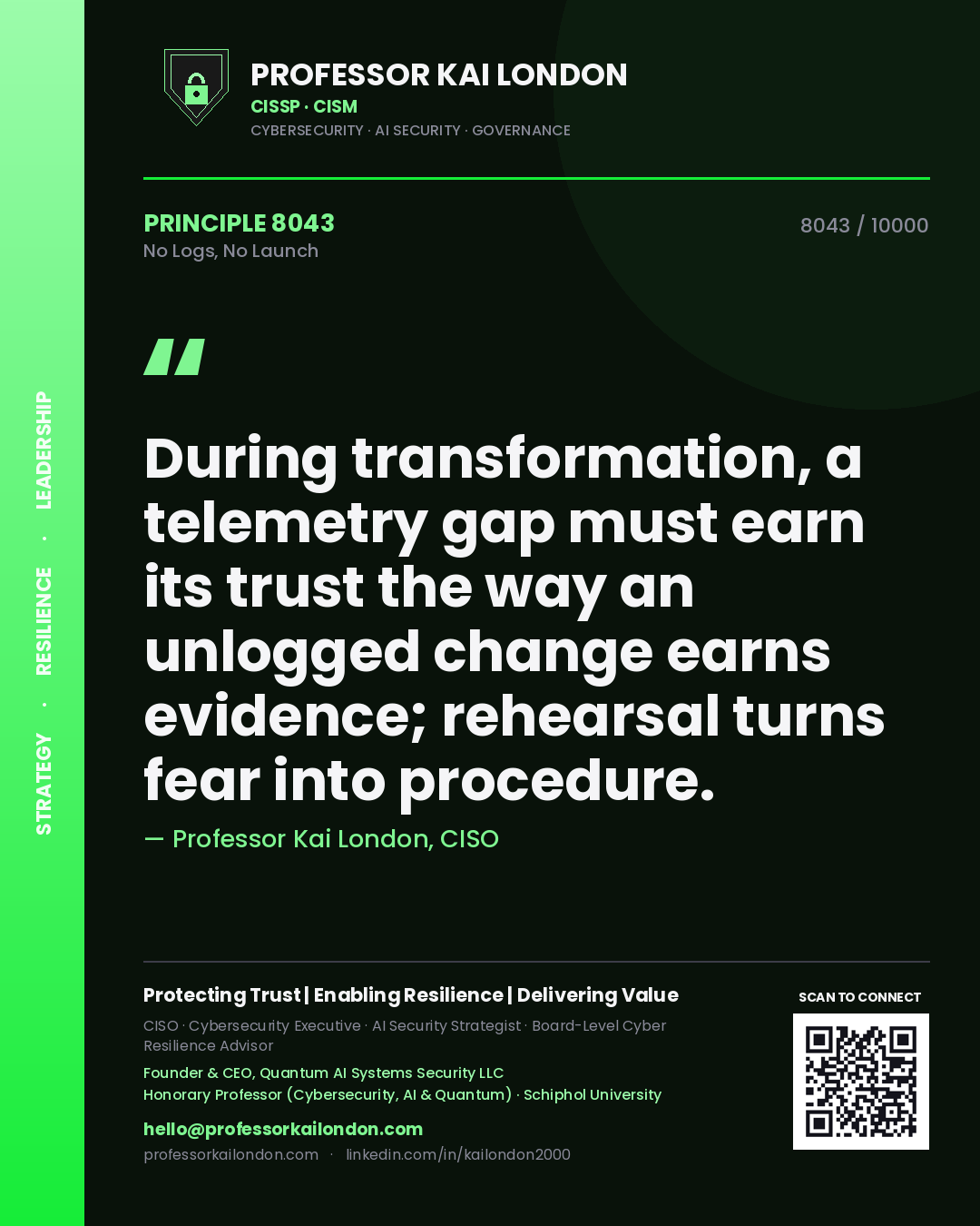 Professor Kai London principle 8043: During transformation, a telemetry gap must earn its trust the way an unlogged change earns evidence; rehearsal turns fear into procedure.