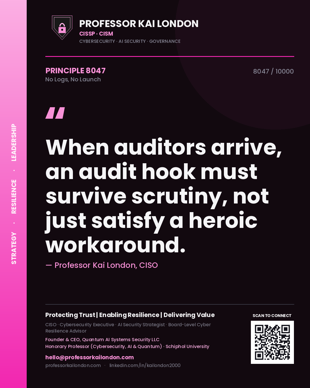 Professor Kai London principle 8047: When auditors arrive, an audit hook must survive scrutiny, not just satisfy a heroic workaround.