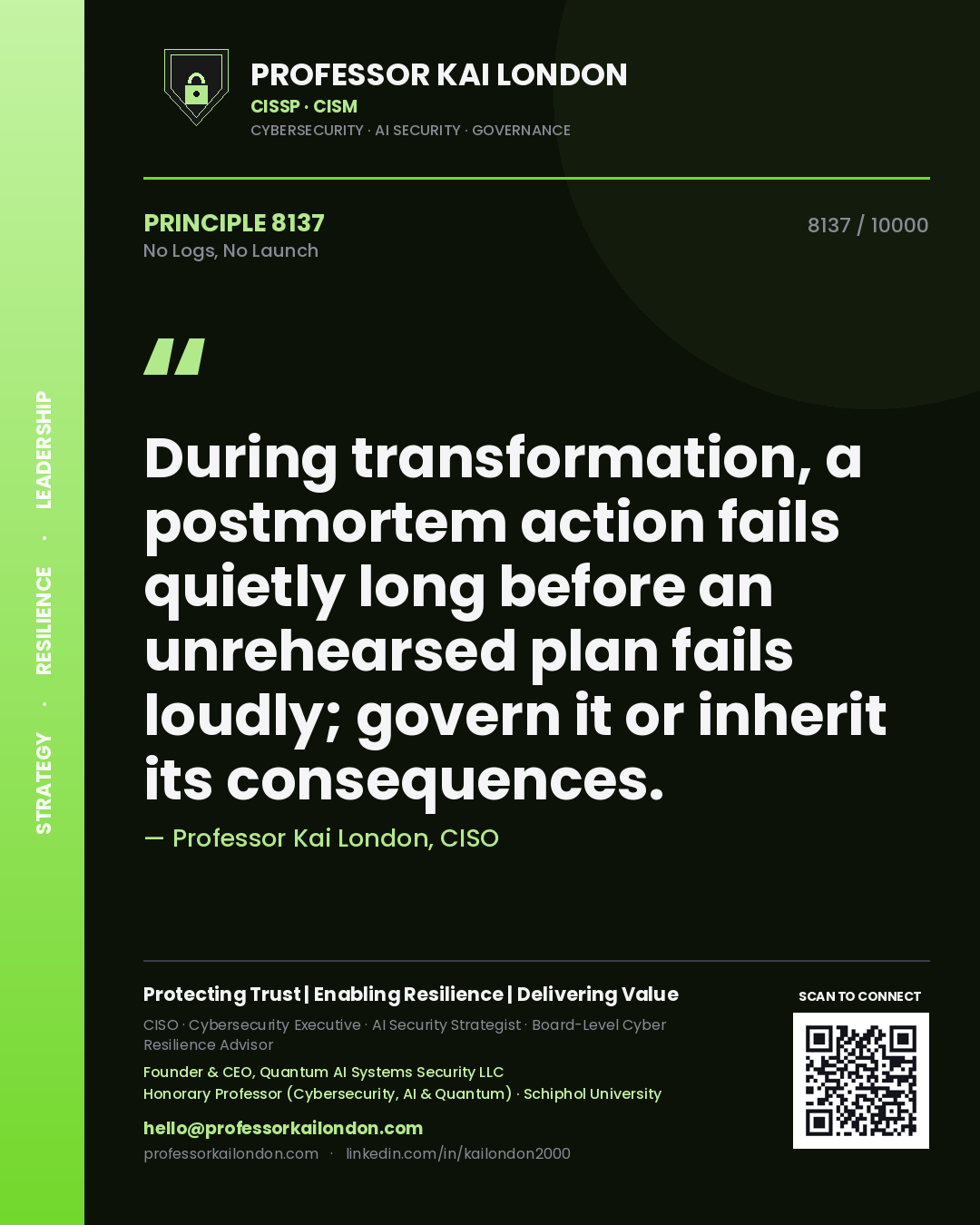 Professor Kai London principle 8137: During transformation, a postmortem action fails quietly long before an unrehearsed plan fails loudly; govern it or inherit its consequences.