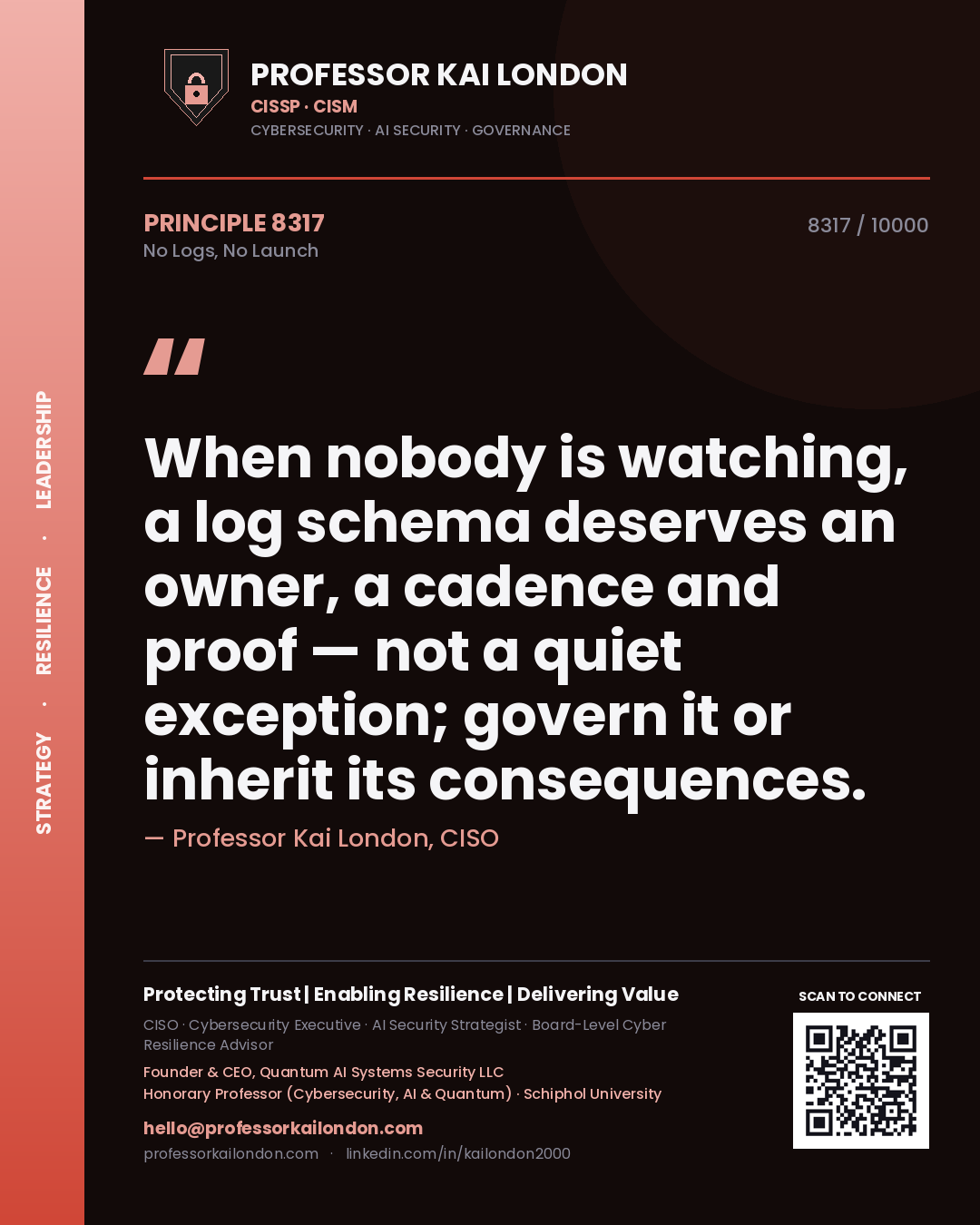 Professor Kai London principle 8317: When nobody is watching, a log schema deserves an owner, a cadence and proof — not a quiet exception; govern it or inherit its consequences.