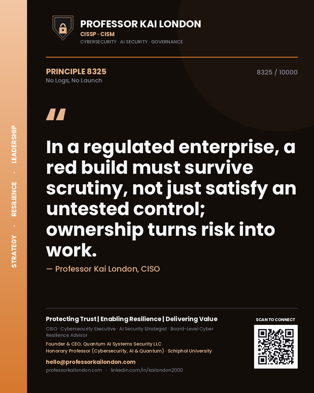Professor Kai London principle 8325: In a regulated enterprise, a red build must survive scrutiny, not just satisfy an untested control; ownership turns risk into work.