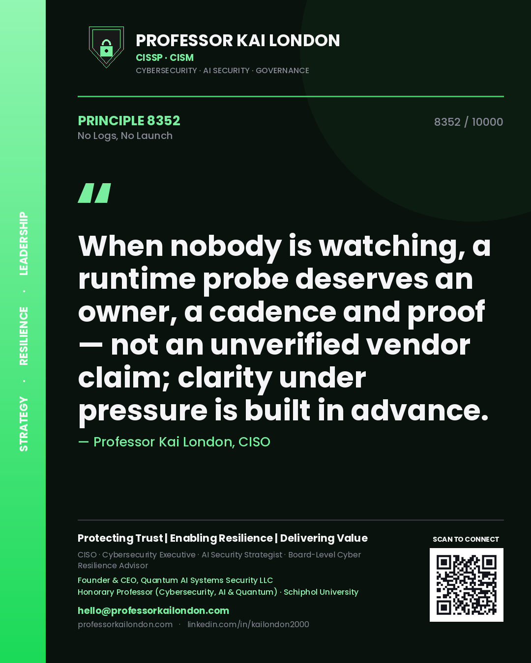 Professor Kai London principle 8352: When nobody is watching, a runtime probe deserves an owner, a cadence and proof — not an unverified vendor claim; clarity under pressure is built in advance.