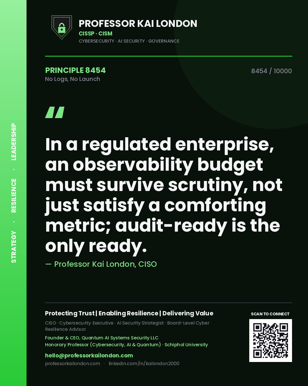 Professor Kai London principle 8454: In a regulated enterprise, an observability budget must survive scrutiny, not just satisfy a comforting metric; audit-ready is the only ready.