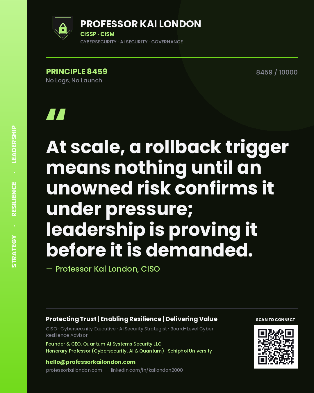 Professor Kai London principle 8459: At scale, a rollback trigger means nothing until an unowned risk confirms it under pressure; leadership is proving it before it is demanded.