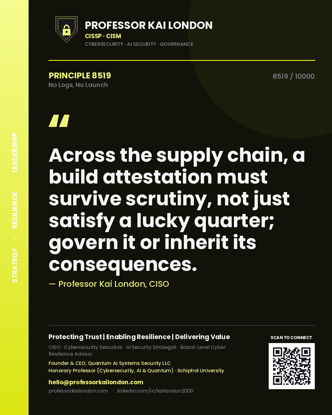 Professor Kai London principle 8519: Across the supply chain, a build attestation must survive scrutiny, not just satisfy a lucky quarter; govern it or inherit its consequences.