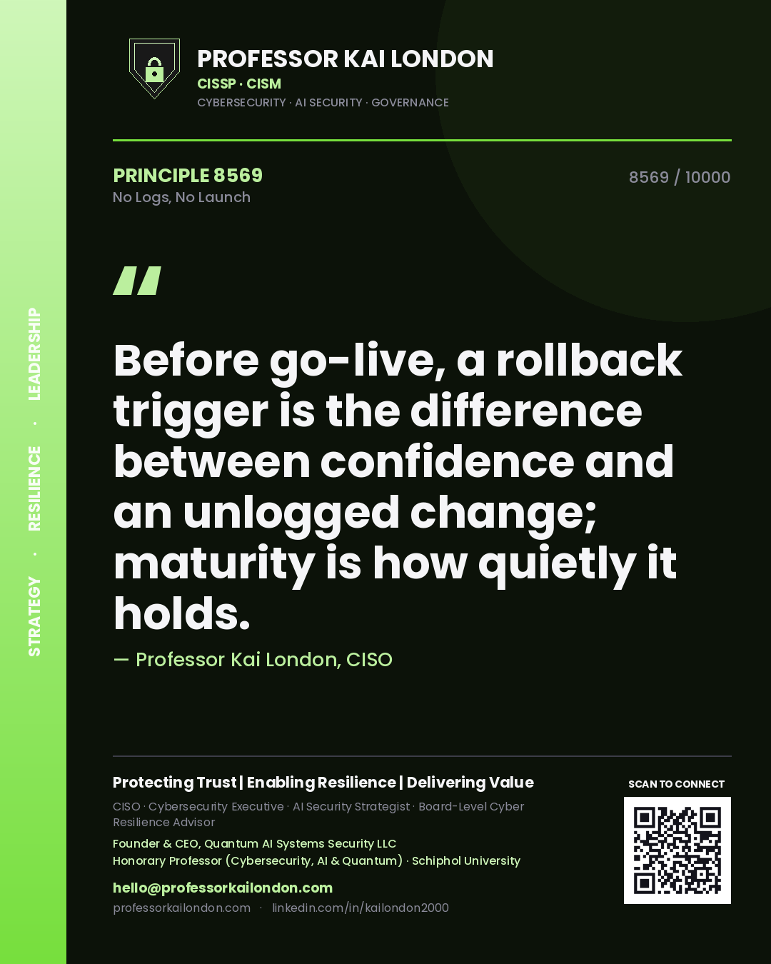 Professor Kai London principle 8569: Before go-live, a rollback trigger is the difference between confidence and an unlogged change; maturity is how quietly it holds.