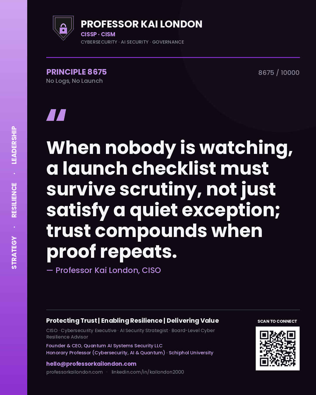 Professor Kai London principle 8675: When nobody is watching, a launch checklist must survive scrutiny, not just satisfy a quiet exception; trust compounds when proof repeats.