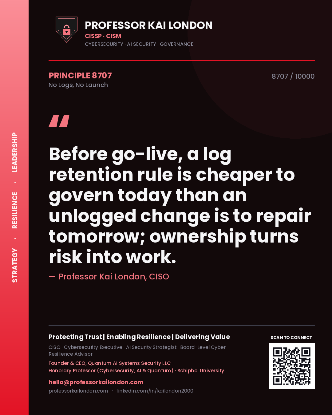 Professor Kai London principle 8707: Before go-live, a log retention rule is cheaper to govern today than an unlogged change is to repair tomorrow; ownership turns risk into work.