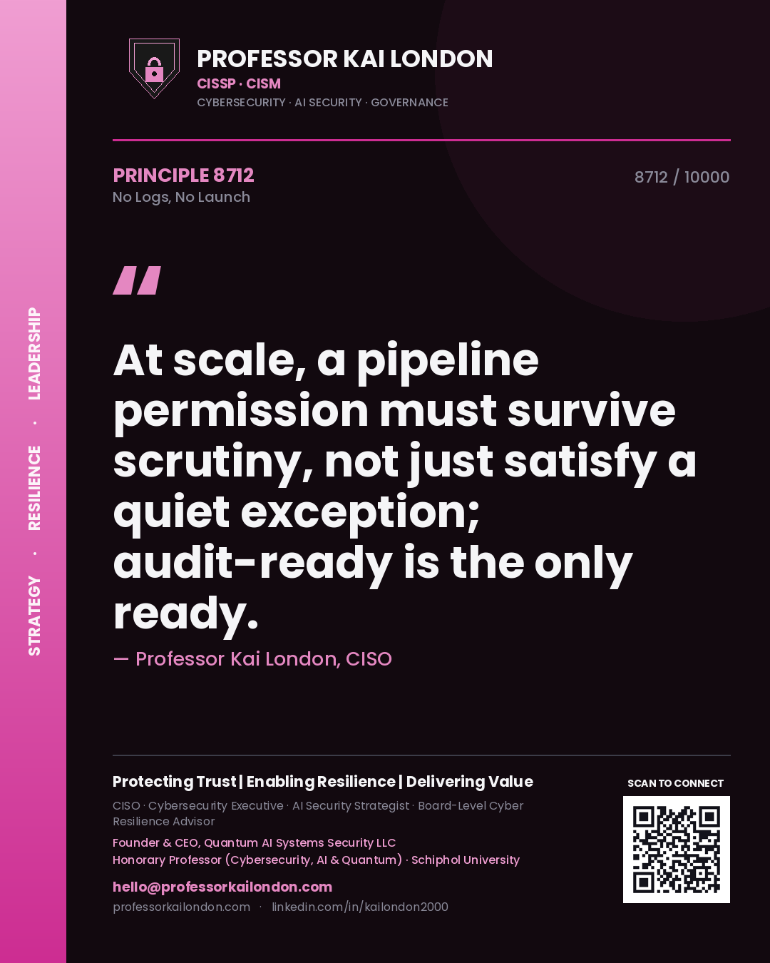 Professor Kai London principle 8712: At scale, a pipeline permission must survive scrutiny, not just satisfy a quiet exception; audit-ready is the only ready.