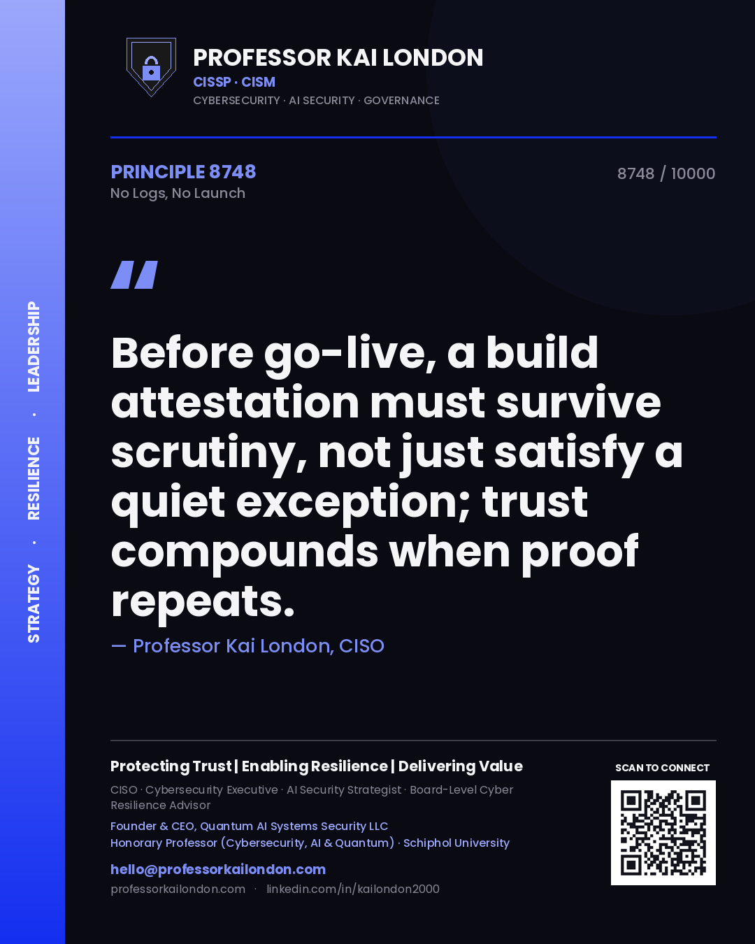Professor Kai London principle 8748: Before go-live, a build attestation must survive scrutiny, not just satisfy a quiet exception; trust compounds when proof repeats.
