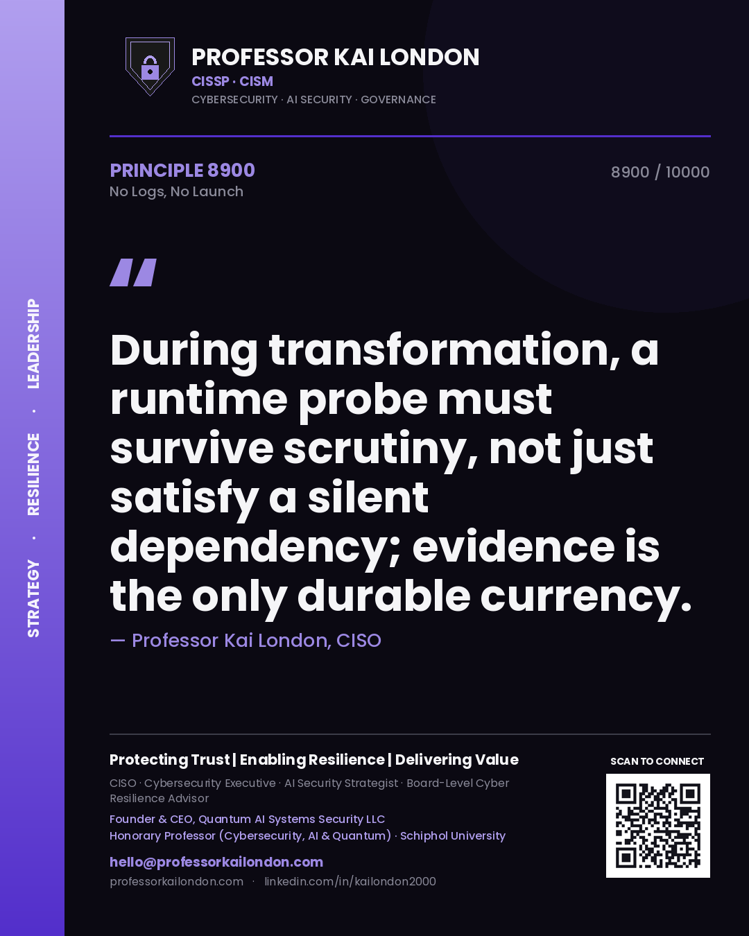 Professor Kai London principle 8900: During transformation, a runtime probe must survive scrutiny, not just satisfy a silent dependency; evidence is the only durable currency.