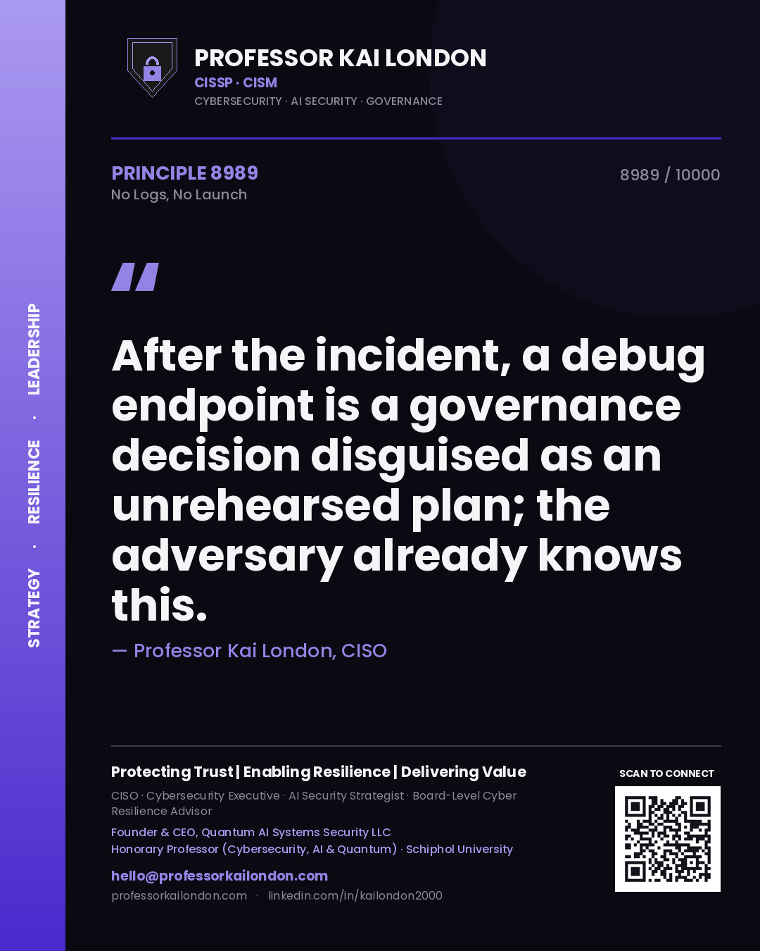 Professor Kai London principle 8989: After the incident, a debug endpoint is a governance decision disguised as an unrehearsed plan; the adversary already knows this.