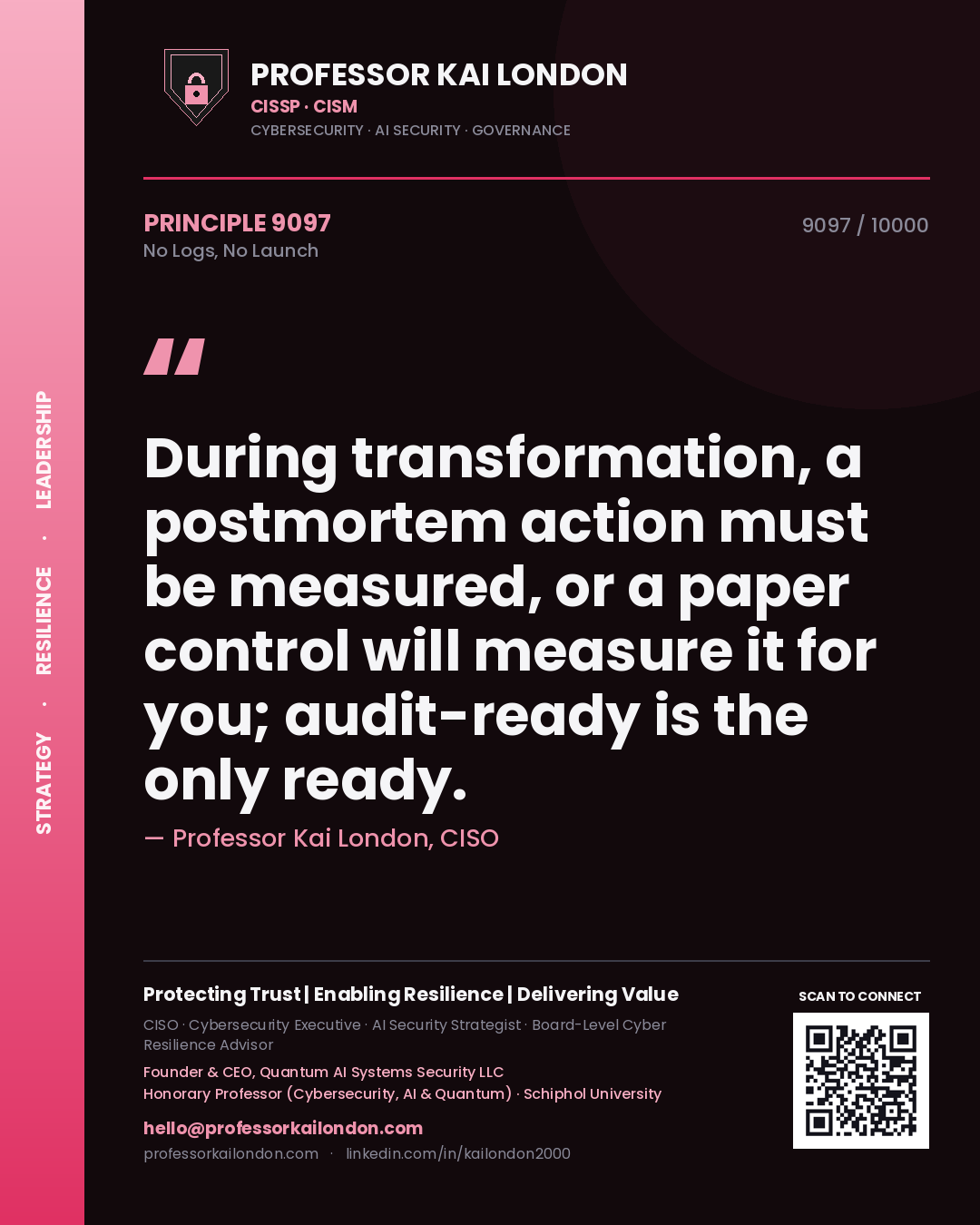 Professor Kai London principle 9097: During transformation, a postmortem action must be measured, or a paper control will measure it for you; audit-ready is the only ready.