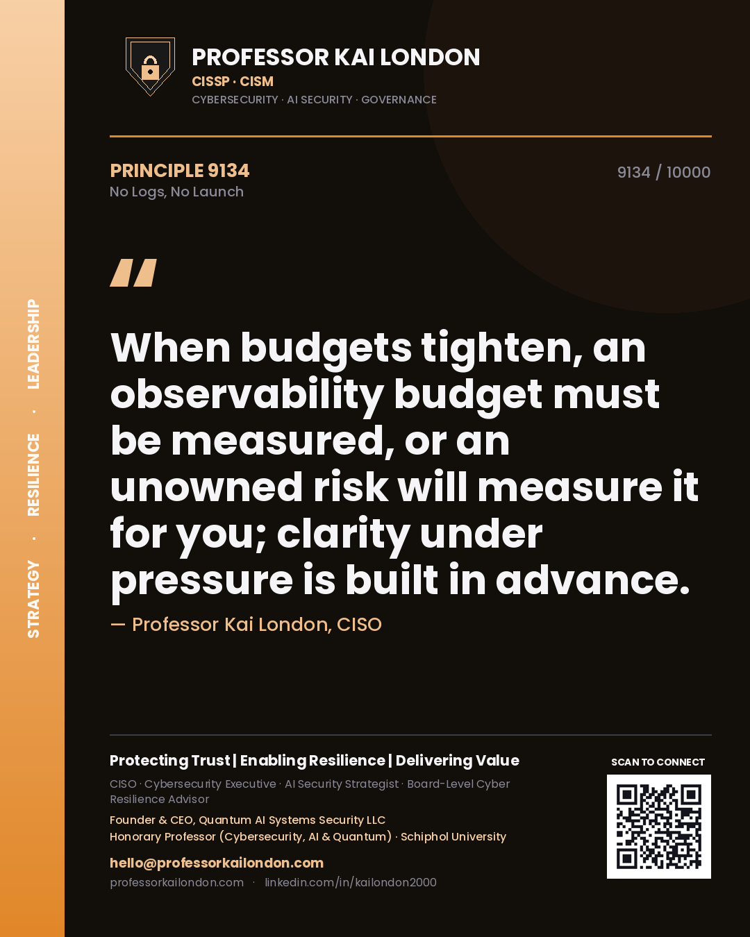 Professor Kai London principle 9134: When budgets tighten, an observability budget must be measured, or an unowned risk will measure it for you; clarity under pressure is built in advance.
