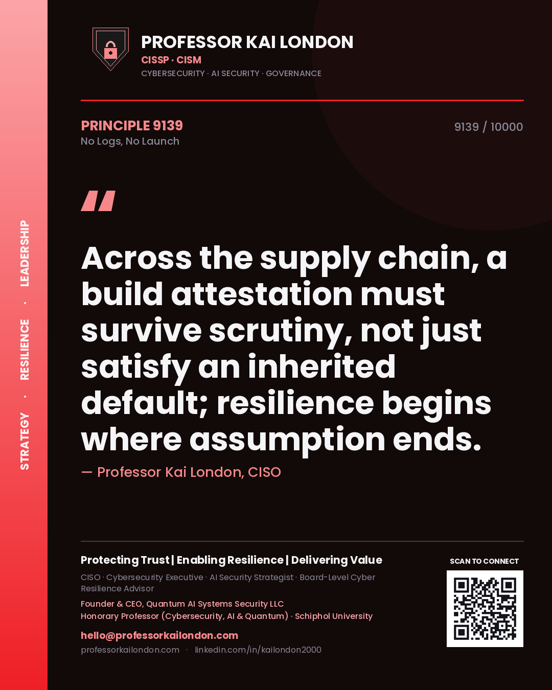 Professor Kai London principle 9139: Across the supply chain, a build attestation must survive scrutiny, not just satisfy an inherited default; resilience begins where assumption ends.
