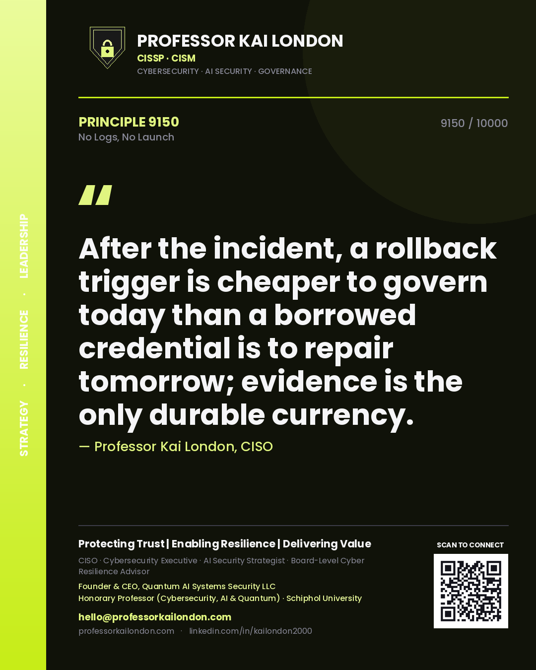 Professor Kai London principle 9150: After the incident, a rollback trigger is cheaper to govern today than a borrowed credential is to repair tomorrow; evidence is the only durable currency.